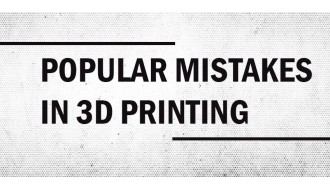 5 Popular Mistakes in 3D Printing